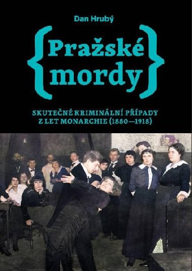 Prask mordy 1 - Skuten kriminln ppady z let monarchie (1880-1918) - Dan Hrub