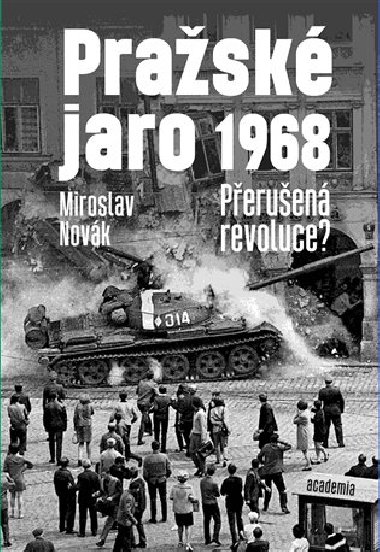 Pražské jaro 1968 Přerušená revoluce? - Miroslav Novák