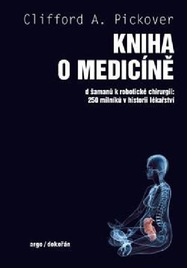 Kniha o medicn - Od aman k robotick chirurgii, 250 milnk v historii lkastv - Clifford A. Pickover