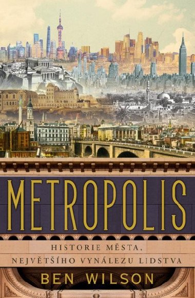 Metropolis - Historie města, největšího vynálezu lidstva - Ben Wilson