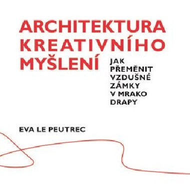 Architektura kreativnho mylen - Jak pemnit vzdun zmky v mrakodrapy - Eva Le Peutrec