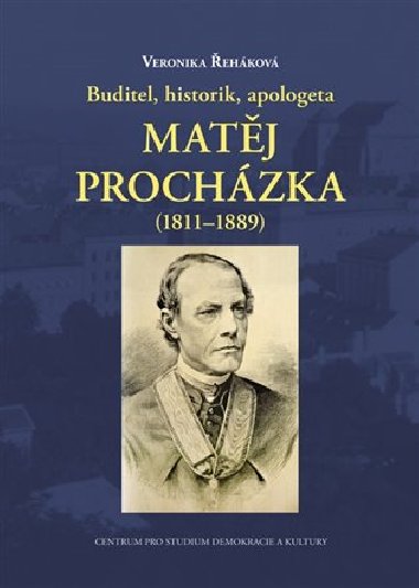 Buditel, historik, apologeta Matěj Procházka (1811-1889) - Veronika Řeháková