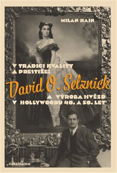 V tradici kvality a prestie: David O. Selznick a vroba hvzd v Hollywoodu 40. a 50. let - Milan Hain