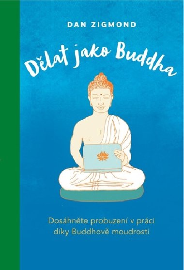 Dlat jako Buddha - Doshnte probuzen v prci dky Buddhov moudrosti - Daniel John Zigmond