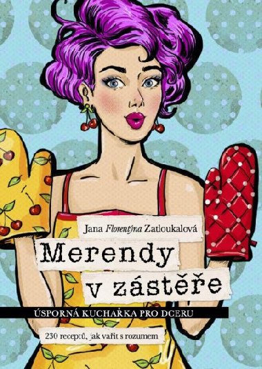 Merendy v zástěře - Úsporná kuchařka pro dceru (230 receptů, jak vařit s rozumem) - Jana Florentýna Zatloukalová