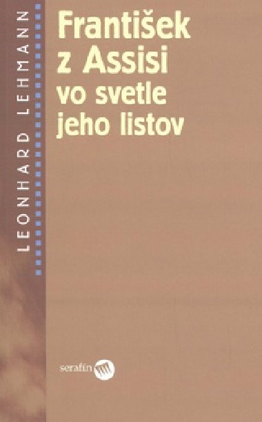 FRANTIEK Z ASSISI VO SVETLE JEHO LISTOV - Leonhard Lehmann