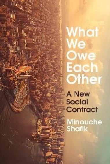 What We Owe Each Other : A New Social Contract - Shafik Minouche