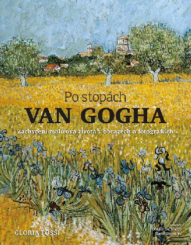 Po stopch Van Gogha - Zachycen malova ivota v obrazech a fotografich - Gloria Fossi