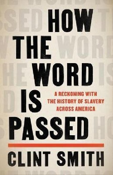 How the Word Is Passed : A Reckoning with the History of Slavery Across America - Smith Clint