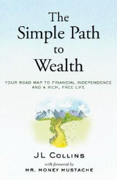 The Simple Path to Wealth: Your road map to financial independence and a rich, free life - Collins J.L.
