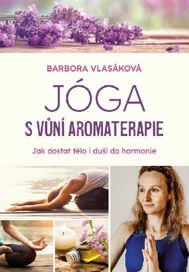 Jóga s vůní aromaterapie - Jak dostat tělo i duši do harmonie - Barbora Vlasáková