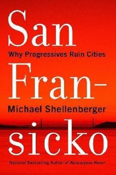 San Fransicko : Why Progressives Ruin Ci - Shellenberger Michael