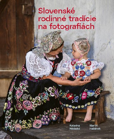 Slovenské rodinné tradície na fotografiách - Katarína Nádaská; Martin Habánek
