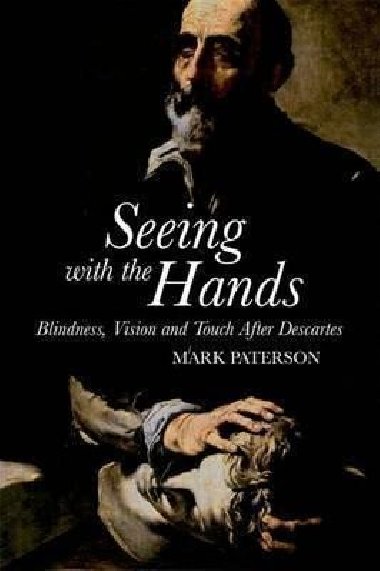 Seeing with the Hands : Blindness, Vision and Touch After Descartes - Paterson Mark