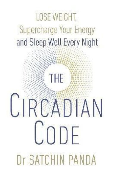 The Circadian Code : Lose Weight, Supercharge Your Energy and Sleep Well Every Night - Panda Satchin