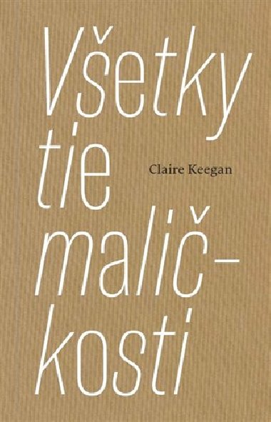 Vetky tie malikosti - Claire  Keegan