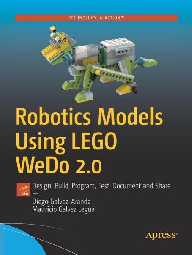 Robotics Models Using LEGO WeDo 2.0: Design, Build, Program, Test, Document and Share - Galvez-Aranda Diego