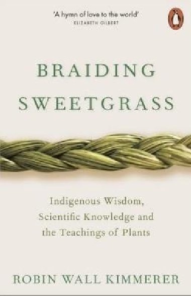 Braiding Sweetgrass : Indigenous Wisdom, Scientific Knowledge and the Teachings of Plants - Kimmerer Robin Wall