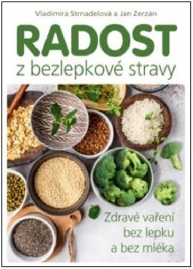 Radost z bezlepkové stravy - Zdravé vaření bez lepku a bez mléka - Vladimíra Strnadelová; Jan Zerzán