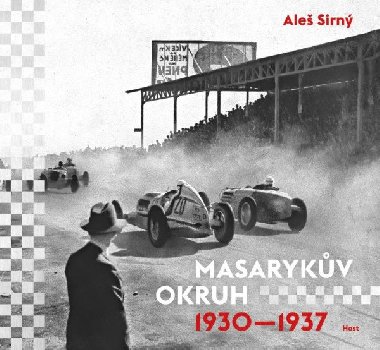 Masarykův okruh 1930-1937 - Historie nejslavnější éry automobilového závodění v Československu - Aleš Sirný