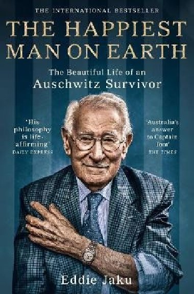 The Happiest Man on Earth : The Beautiful Life of an Auschwitz Survivor - Jaku Eddie