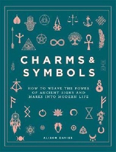 Charms & Symbols : How to Weave the Power of Ancient Signs and Marks into Modern Life - Daviesová Alison