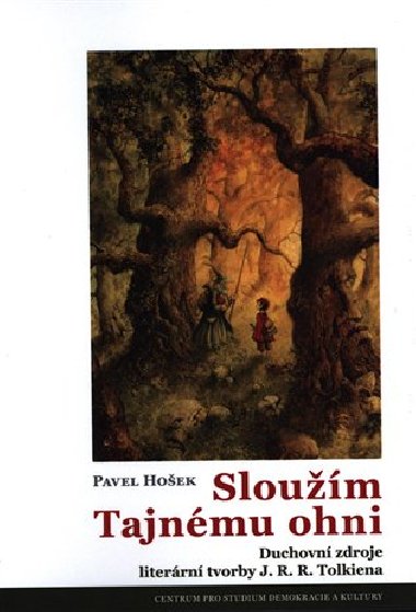Sloum Tajnmu ohni - Duchovn zdroje literrn tvorby J. R. R. Tolkiena - Pavel Hoek