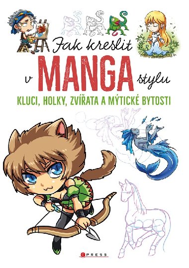Jak kreslit v manga stylu - Kluci, holky, zvata a mtick bytosti - CPress