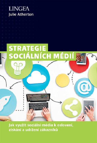 Strategie sociálních médií - Jak využít sociální média k oslovení, získání a udržení zákazníků - Julie Atherton