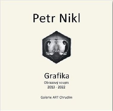 Petr Nikl - Grafika - Obrazov soupis 2013 - 2022 - Petr Nikl