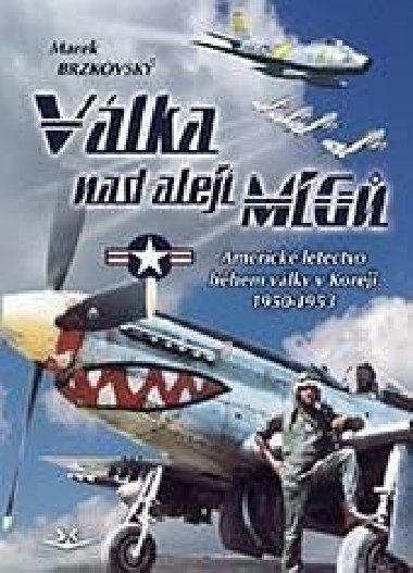 Válka nad alejí MiGů - Americké letectvo během války v Koreji 1950-1953 - Marek Brzkovský