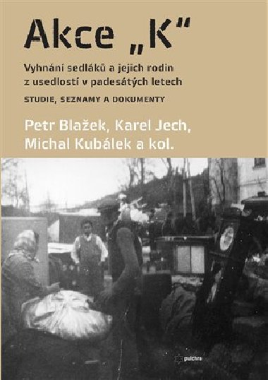 Akce K - Vyhnn sedlk a jejich rodin z usedlost v padestch letech - Petr Blaek, Karel Jech, Michal Kublek