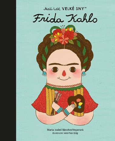 Frida Kahlo - Malí lidé, velké sny - María Isabel Sánchez Vegara; Eng Gee Fan
