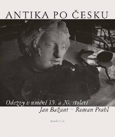 Antika po česku - Odezvy v umění 19. a 20. století - Bažant Jan, Prahl Roman,
