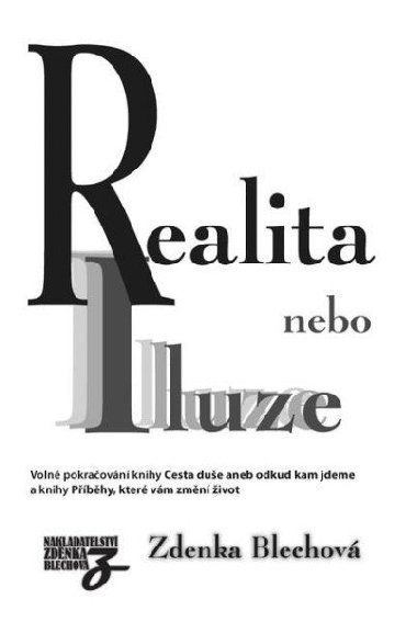 Realita nebo iluze - Volné pokračování knihy Cesta duše aneb odkud kam jdeme - Zdenka Blechová