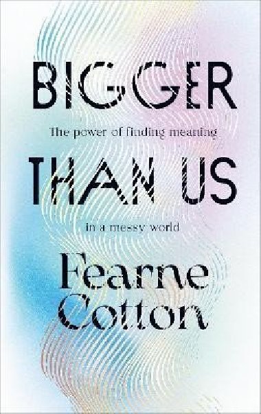 Bigger Than Us : The power of finding meaning in a messy world - Cotton Fearne