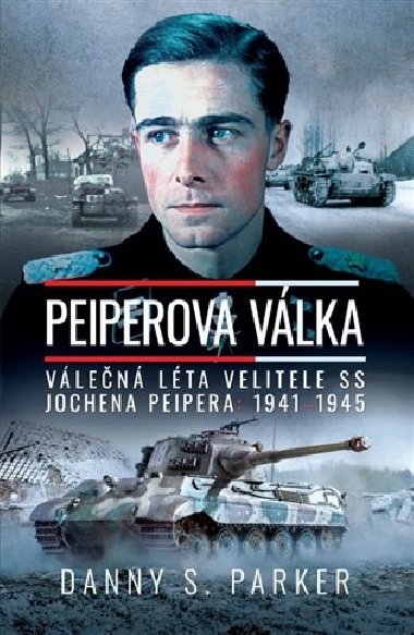 Peiperova vlka - Vlen lta velitele SS Jochena Peipera: 1941–1945 - Danny S. Parker