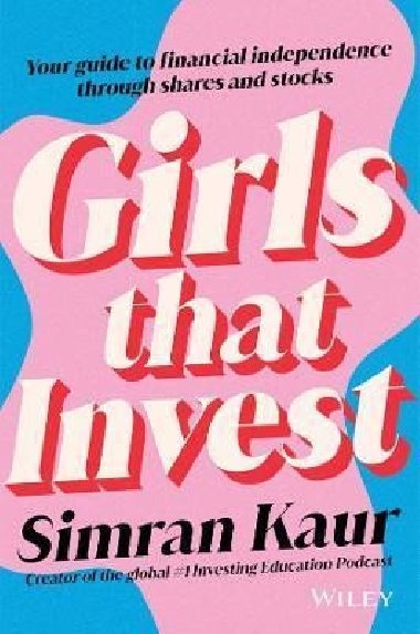 Girls That Invest: Your Guide to Financial Independence through Stocks - Kaur Simran