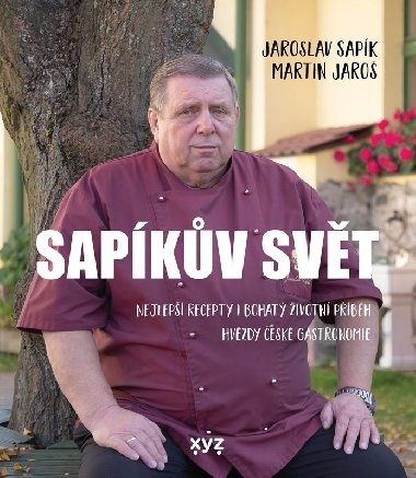 Sapíkův svět - Nejlepší recepty i bohatý životní příběh hvězdy české gastronomie - Martin Jarošek, Jaroslav Sapík
