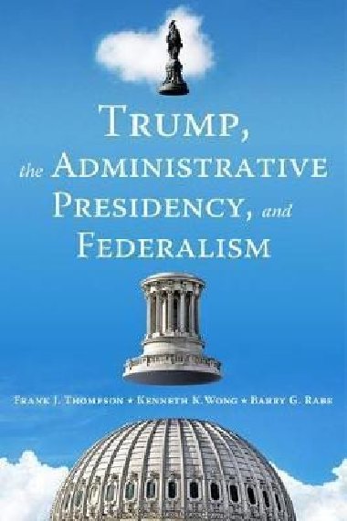 Trump, the Administrative Presidency, and Federalism - Rabe Barry G.