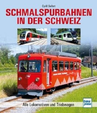 Schmalspurbahnen in der Schweiz: Alle Lokomotiven und Triebwagen - Seifert Cyrril, Seifert Cyrril