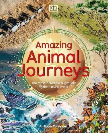 Amazing Animal Journeys: The Most Incredible Migrations in the Natural World - Forrester Philippa