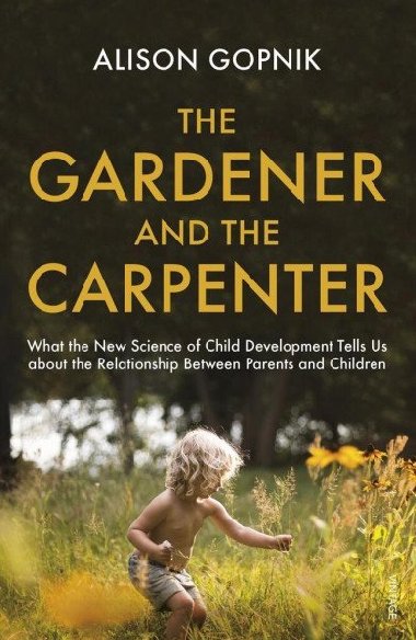 The Gardener and the Carpenter: What the New Science of Child Development Tells Us About the Relationship Between Parents and Children - Gopnik Alison