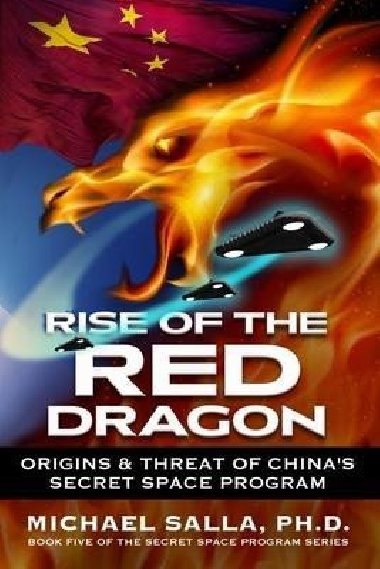 Rise of the Red Dragon : Origins & Threat of Chiinas Secret Space Program - Salla Michael