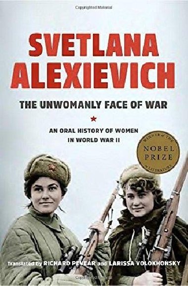 The Unwomanly Face of War: An Oral History of Women in World War II - Alexievich Svetlana