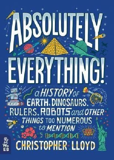 Absolutely Everything! : A History of Earth, Dinosaurs, Rulers, Robots and Other Things Too Numerous to Mention - Lloyd Christopher