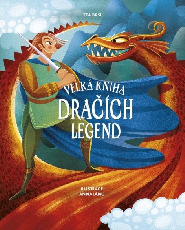 Velká kniha dračích legend - Anna Láng,Tea Orsi