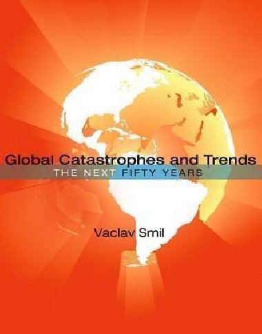 Global Catastrophes and Trends : The Next Fifty Years - Smil Václav