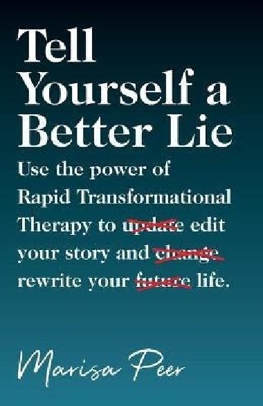 Tell Yourself a Better Lie : Use the power of Rapid Transformational Therapy to edit your story and rewrite your life. - Peer Marisa