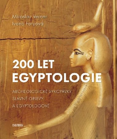 200 let egyptologie - Archeologick vykopvky, slavn objevy a egyptologov - Miroslav Verner, Ivana Faryov